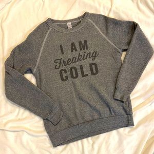 Alternative Earth - “I Am Freaking Cold” Sweatshirt